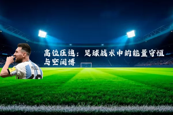 高位压迫：足球战术中的能量守恒与空间博弈