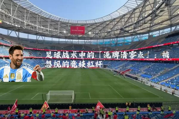 足球战术中的「洗牌清零点」：被忽视的竞技杠杆