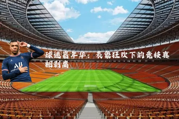球迷嘉年华：表象狂欢下的竞技真相剥离